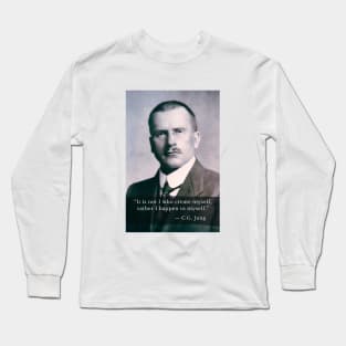 Carl Jung  portrait and quote: It is not I who create myself, rather I happen to myself. Long Sleeve T-Shirt